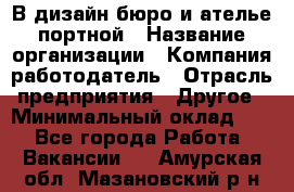 В дизайн бюро и ателье портной › Название организации ­ Компания-работодатель › Отрасль предприятия ­ Другое › Минимальный оклад ­ 1 - Все города Работа » Вакансии   . Амурская обл.,Мазановский р-н